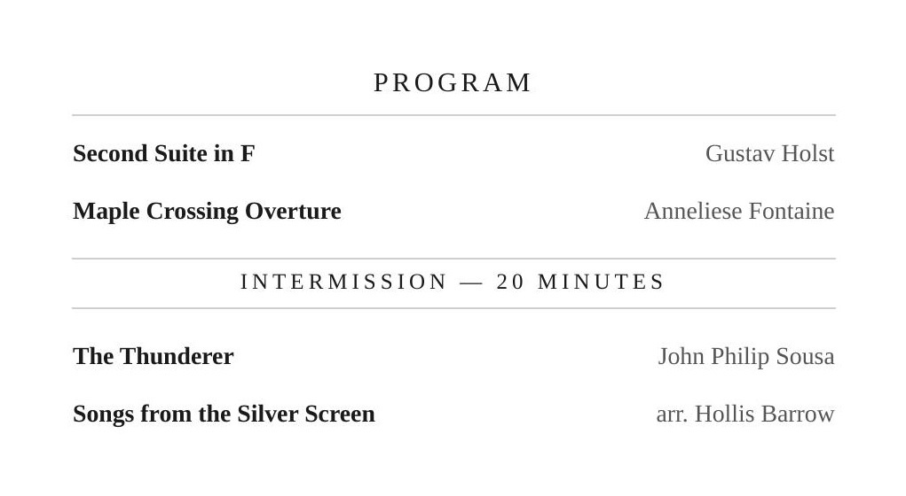 A printed program page: the heading PROGRAM, then Second Suite in F by Gustav Holst and Maple Crossing Overture by Anneliese Fontaine, a centred rule reading INTERMISSION — 20 MINUTES, then The Thunderer by John Philip Sousa and Songs from the Silver Screen arranged by Hollis Barrow.